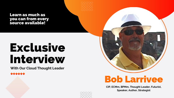 Exclusive Interview With Our Cloud Thought Leader Bob Larrivee