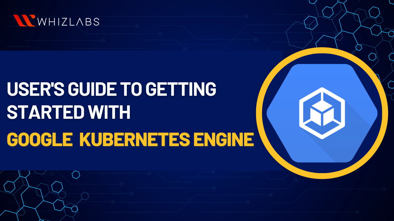 Getting Started With Google Kubernetes Engine | Whizlabs